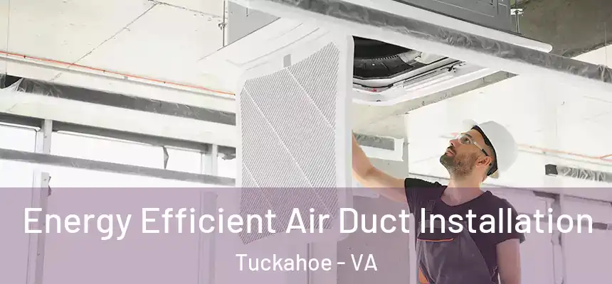 Energy Efficient Air Duct Installation Tuckahoe - VA